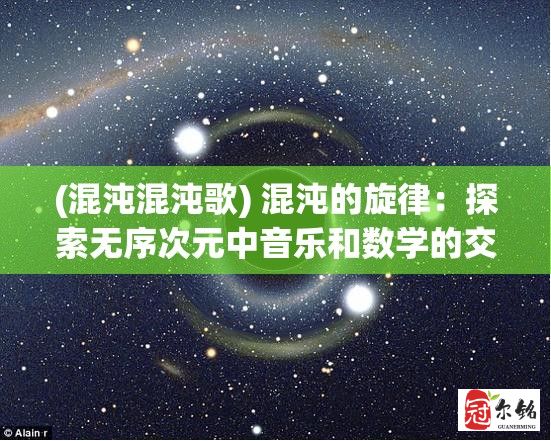 (混沌混沌歌) 混沌的旋律：探索无序次元中音乐和数学的交织奇观